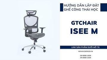 Hướng dẫn lắp đặt ghế công thái học GTChair I-see M | DERGO Việt Nam