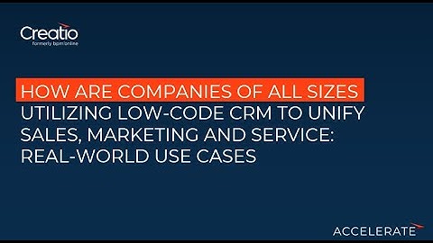 How are companies utilizing no-code CRM to unify sales, marketing and service | Creatio