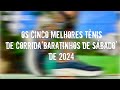 REVIEW ESPECIAL: OS CINCO MELHORES TÊNIS DE CORRIDA 'BARATINHOS DE SÁABADO' DE 2024