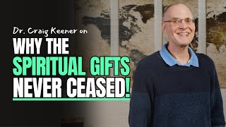 Craig Keener's BEST ARGUMENT For Why the Spiritual Gifts CONTINUE
