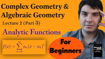 Complex & Algebraic Geometry for Beginners, Lecture 2 (Part 3), Analytic Functions!