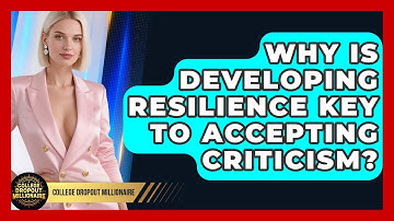 Why Is Developing Resilience Key To Accepting Criticism? - College Dropout Millionaire