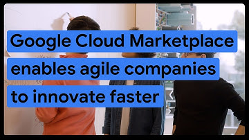 How Google Cloud Marketplace helps agile companies innovate faster