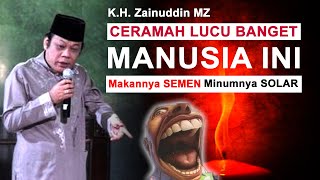 LUCU CERAMAH KH Zainuddin MZ   ' MANUSIA INI MAKANNYA SEMEN MINUMNNYA SOLAR ' BIKIN NGEKEK BANGET.