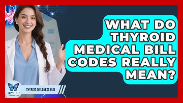 What Do Thyroid Medical Bill Codes Really Mean? - Thyroid Wellness Hub