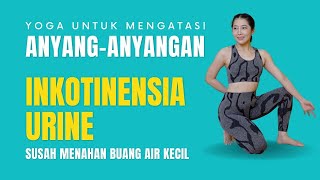 YOGA UNTUK ANYANG-ANYANGAN - INKONTINENSIA URINE - SUSAH MENAHAN BUANG AIR KECIL