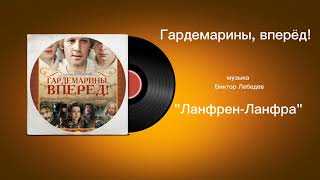 Гардемарины,Вперёд! «Ланфрен-Ланфара» музыка Виктор Лебедев