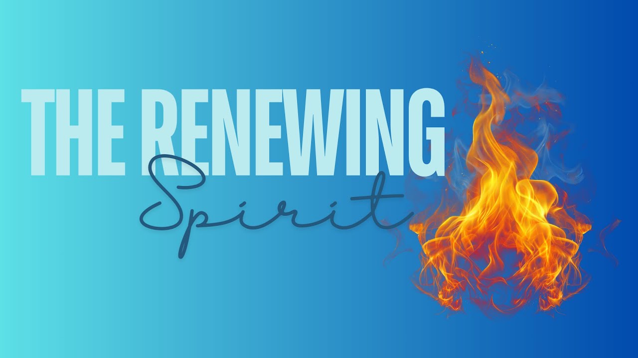 June 9, 2024 - The Renewing Spirit - The Work of the Spirit - YouTube