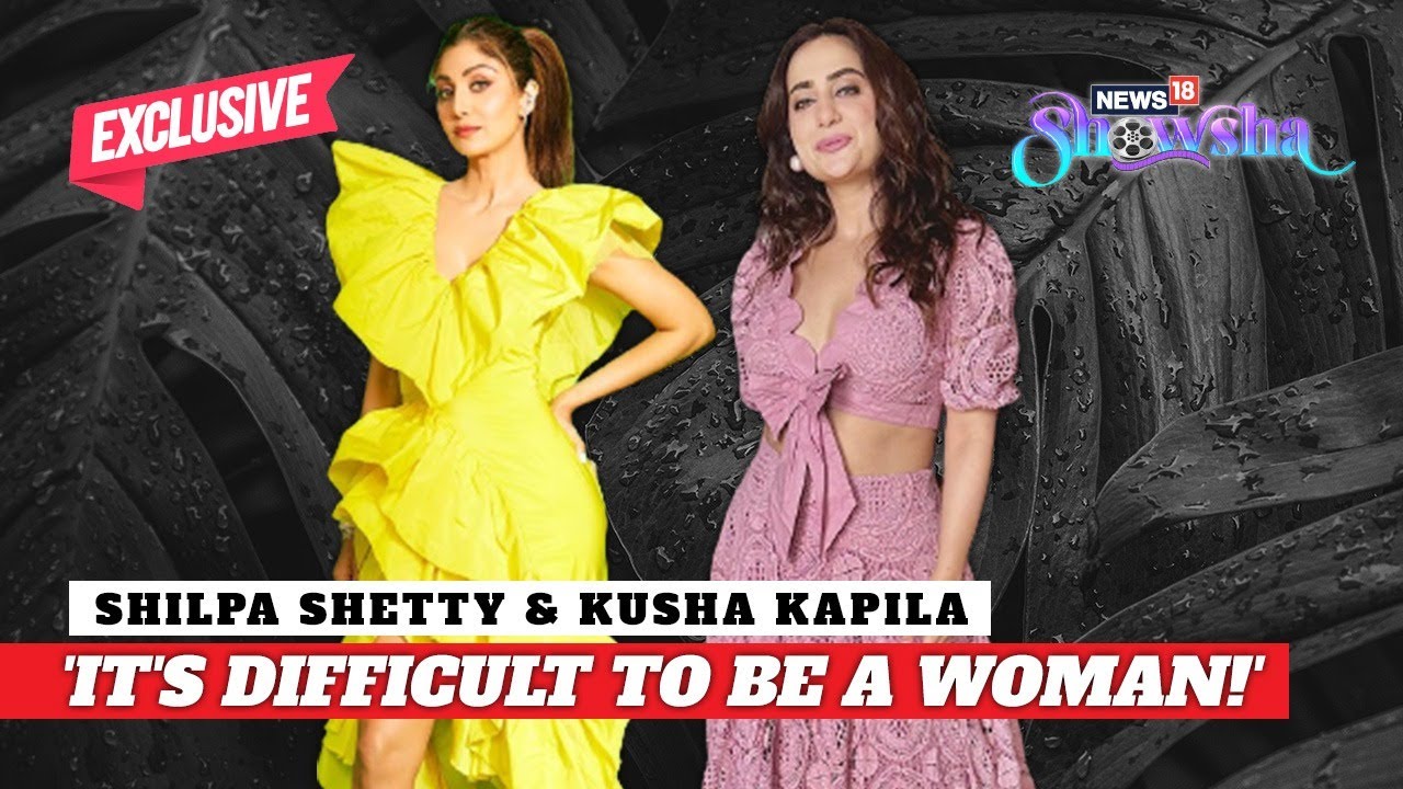 Shilpa Shetty & Kusha Kapila On The Struggles Of Being A Woman & Their Film 'Sukhee' | EXCLUSIVE