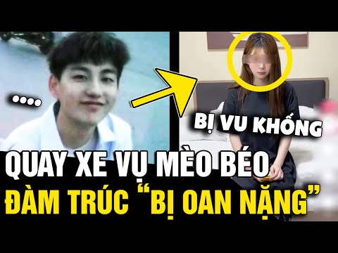 Góc quay xe vụ 'MÈO BÉO': Cảnh sát Trung Quốc thông báo 'ĐÀM TRÚC BỊ OAN' | Tin Nhanh 3 Phút