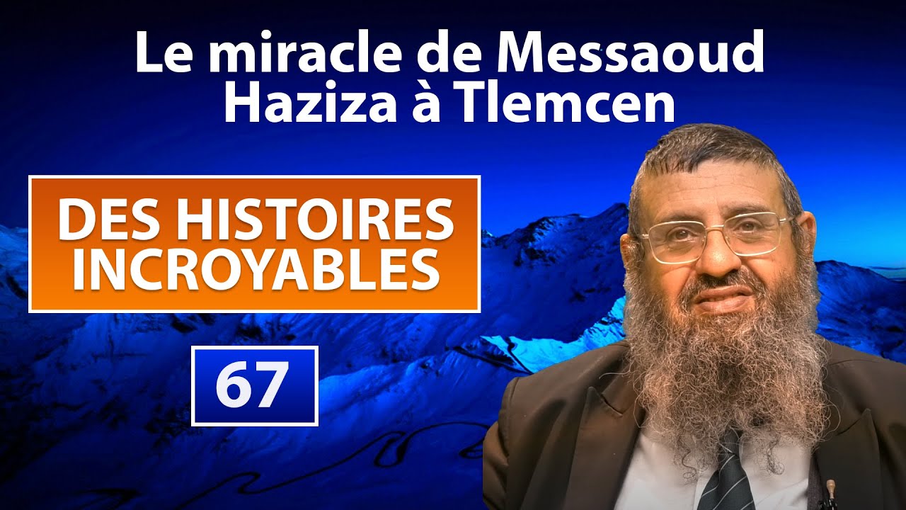 DES HISTOIRES INCROYABLES 67 - Le miracle de Messaoud Haziza à Tlemcen, Chavouot - Rav Itshak Attali