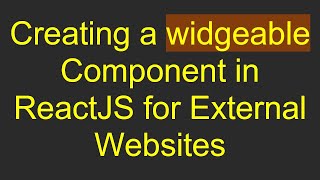 Creating a widgeable Component in ReactJS for External Websites