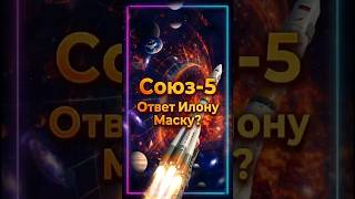 СОЮЗ 5. ОТВЕТ ИЛОНУ МАСКУ ? #космос #наука #ядрознаний #факты #астрономия