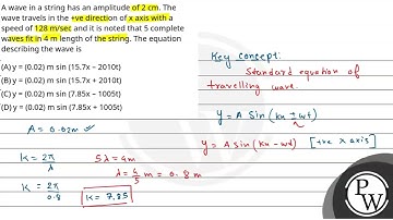 A wave in a string has an amplitude of 2 cm. The wave travels in the +ve direction of x axis wit....
