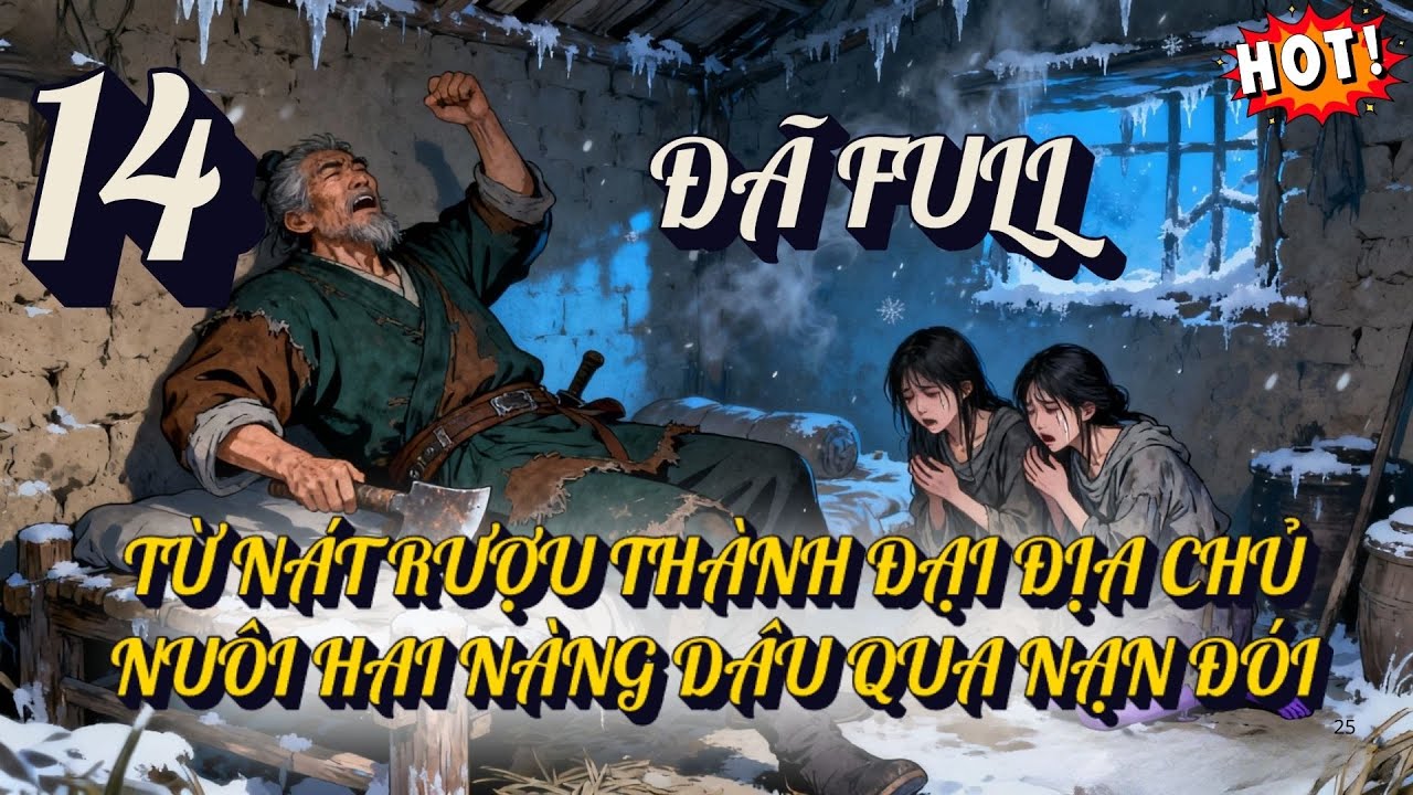 P14 -  TỪ NÁT RƯỢU THÀNH ĐẠI ĐỊA CHỦ: NUÔI HAI NÀNG DÂU QUA NẠN ĐÓI