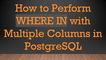How to Perform WHERE IN with Multiple Columns in PostgreSQL