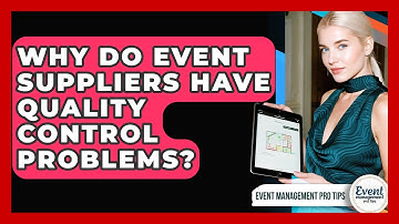 Why Do Event Suppliers Have Quality Control Problems? - Event Management Pro Tips