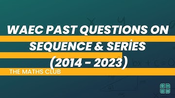 WAEC Past Question on Sequence and Series (2014 - 2023) | The Maths Club