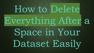How to Delete Everything After a Space in Your Dataset Easily