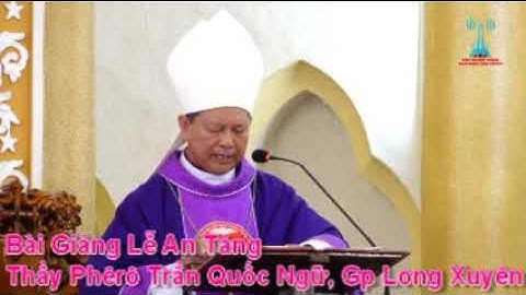 Bài Giảng Đức Cha Giuse Trần Văn Toản, Lễ An Táng Thầy Phêrô Trần Quốc Ngữ, Bị Tai Nạn Tại Mỹ