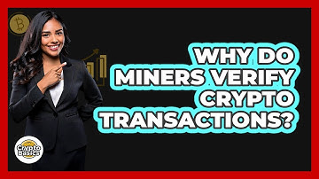Why Do Miners Verify Crypto Transactions?
