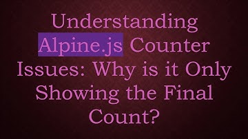 Understanding Alpine.js Counter Issues: Why is it Only Showing the Final Count?