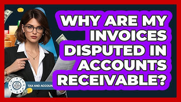 Why Are My Invoices Disputed In Accounts Receivable? - Tax and Accounting Coach