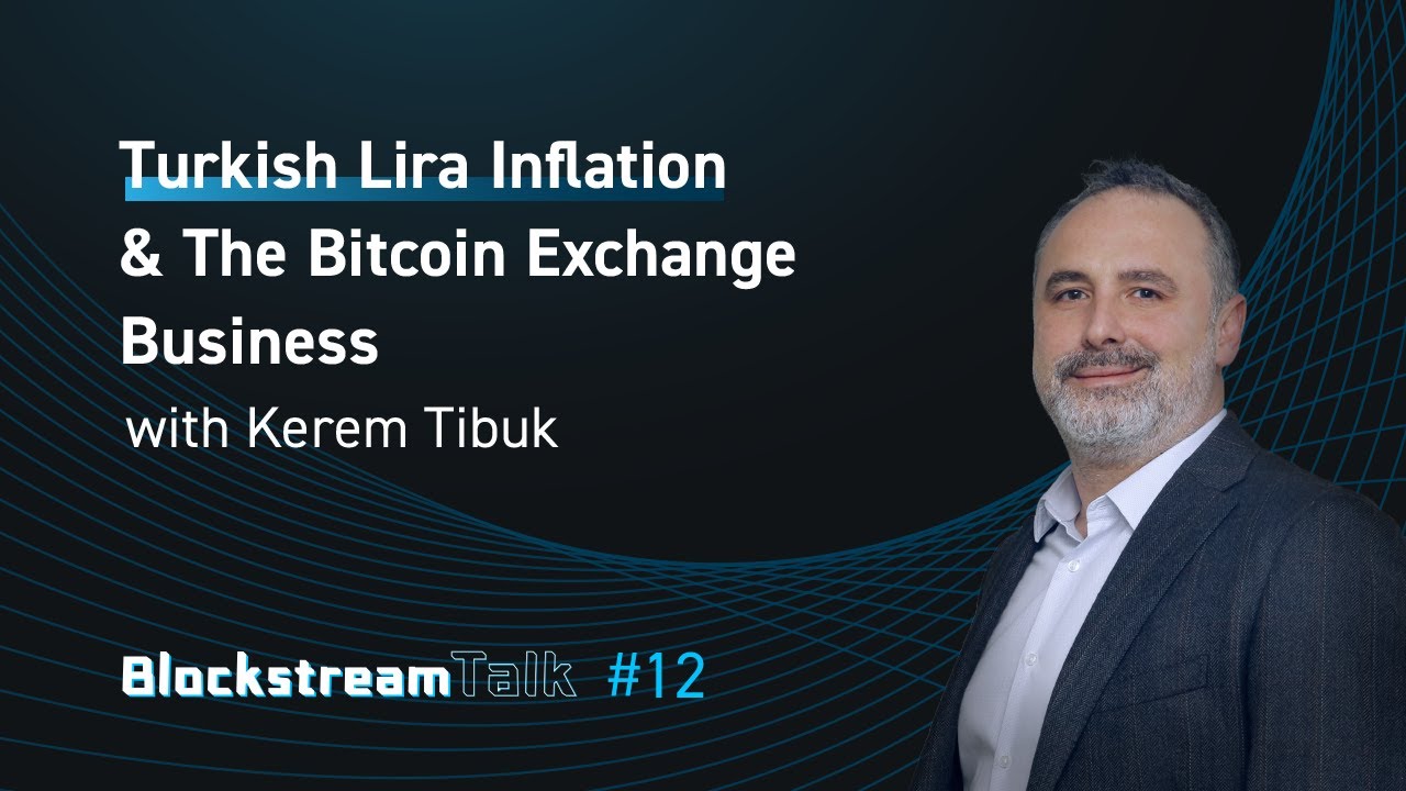 Turkish Lira Inflation & the Bitcoin Exchange Business with Kerem Tibuk -  Blockstream Talk #12