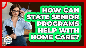 How Can State Senior Programs Help With Home Care? - Get Retirement Help