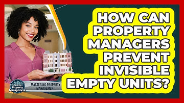 How Can Property Managers Prevent Invisible Empty Units? - Mastering Property Management