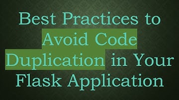 Best Practices to Avoid Code Duplication in Your Flask Application