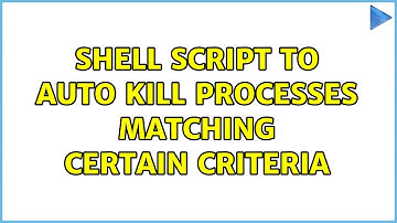 shell script to auto kill processes matching certain criteria