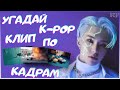 [K-POP ИГРА] УГАДАЙ K-POP КЛИП ПО 4 КАДРАМ | K-POP FANS