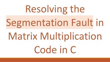 Resolving the Segmentation Fault in Matrix Multiplication Code in C