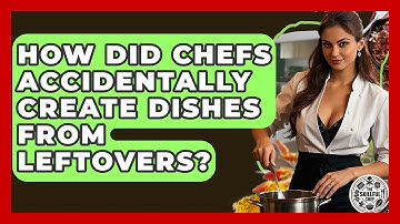 How Did Chefs Accidentally Create Dishes From Leftovers? - The Skillful Chef