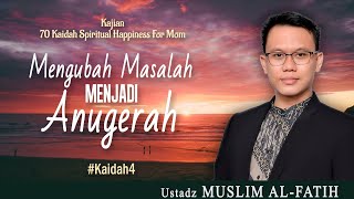 MENGUBAH MASALAH MENJADI ANUGERAH ' | Usatdz Muslim Al-Fatih | #Kaidah4