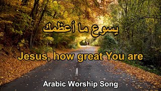 يسوع ما اعظمك ما اعظمك - Jesus, how great You are (Arabic Worship song)