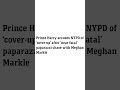 Prince Harry has the audacity of accusing the NYPD of a cover up