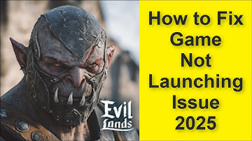 How to Fix Evil Lands: Online Action RPG Game Not Launching Issue 2025