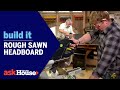 Rough Sawn Headboard | Build It | Ask This Old House