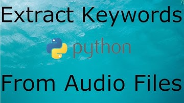 How to Extract Keywords from Audio files with Natural Language processing (NLP)
