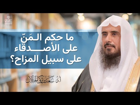 ما حكم الم ن على الأصدقاء على سبيل المزاح الشيخ أ د سعد الخثلان