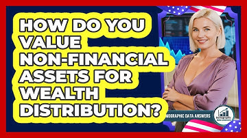 How Do You Value Non-financial Assets For Wealth Distribution? - Demographic Data Answers