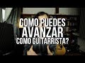 Como debes practicar la guitarra para avanzar? Como puedes avanzar como guitarrista?