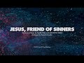 JESUS FRIEND OF SINNERS SATB Piano Track Lyrics mp3