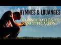 HYMNES & LOUANGES | CONSÉCRATION ET SANCTIFICATION | MONIQUE LEMAY