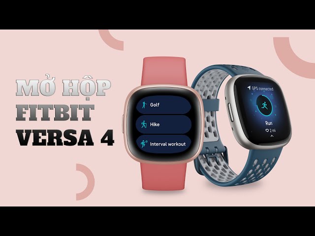 Fitbit Versa 4 - Mở hộp và trên tay nhanh