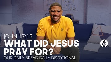What Did Jesus Pray For? | John 17:15 | Our Daily Bread Video Devotional