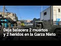 Deja balacera dos muertos y dos heridos en la Garza Nieto | Monterrey