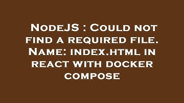 NodeJS : Could not find a required file. Name: index.html in react with docker compose
